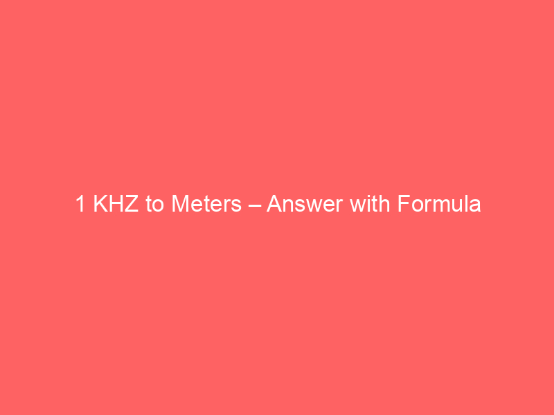 Read more about the article 1 KHZ to Meters – Answer with Formula