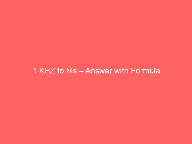 Read more about the article 1 KHZ to Ms – Answer with Formula