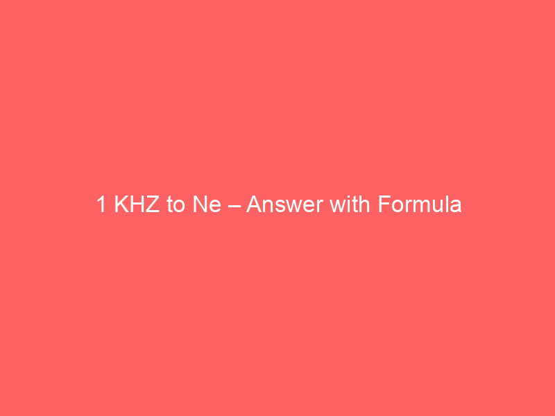 Read more about the article 1 KHZ to Ne – Answer with Formula