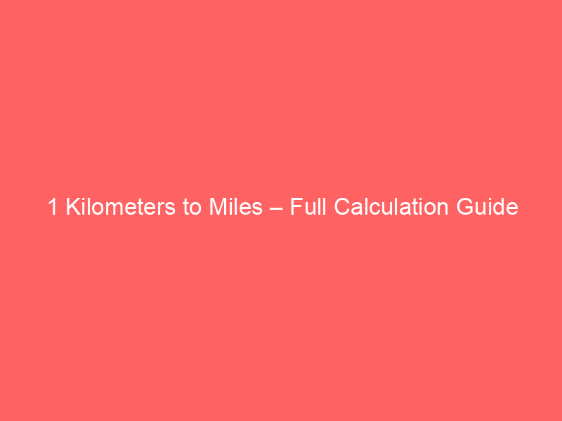 Read more about the article 1 Kilometers to Miles – Full Calculation Guide