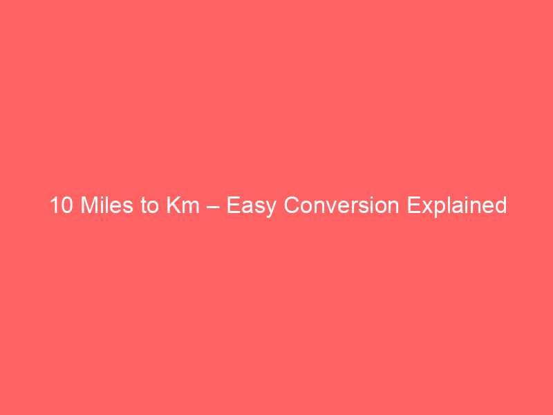 Read more about the article 10 Miles to Km – Easy Conversion Explained