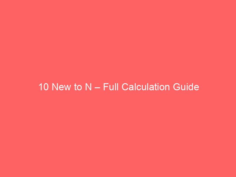 Read more about the article 10 New to N – Full Calculation Guide
