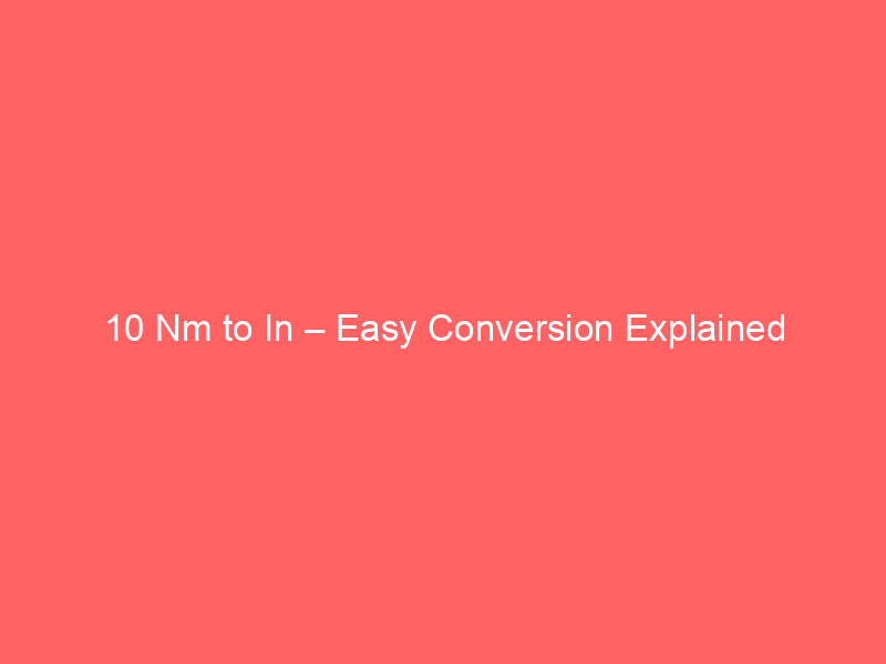 Read more about the article 10 Nm to In – Easy Conversion Explained