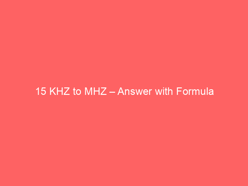 Read more about the article 15 KHZ to MHZ – Answer with Formula