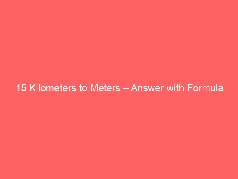 Read more about the article 15 Kilometers to Meters – Answer with Formula