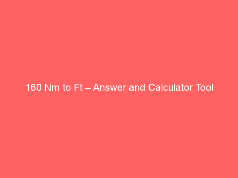 Read more about the article 160 Nm to Ft – Answer and Calculator Tool