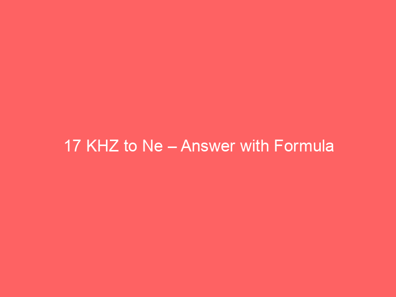 Read more about the article 17 KHZ to Ne – Answer with Formula