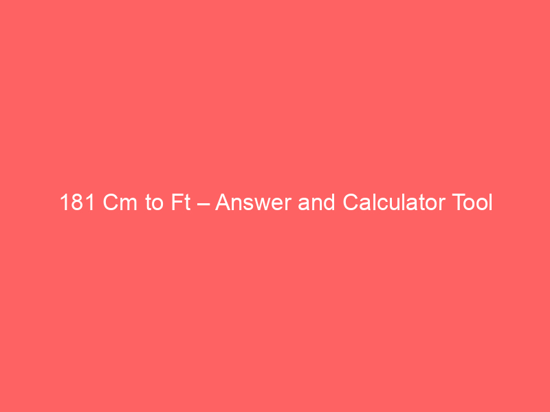 Read more about the article 181 Cm to Ft – Answer and Calculator Tool
