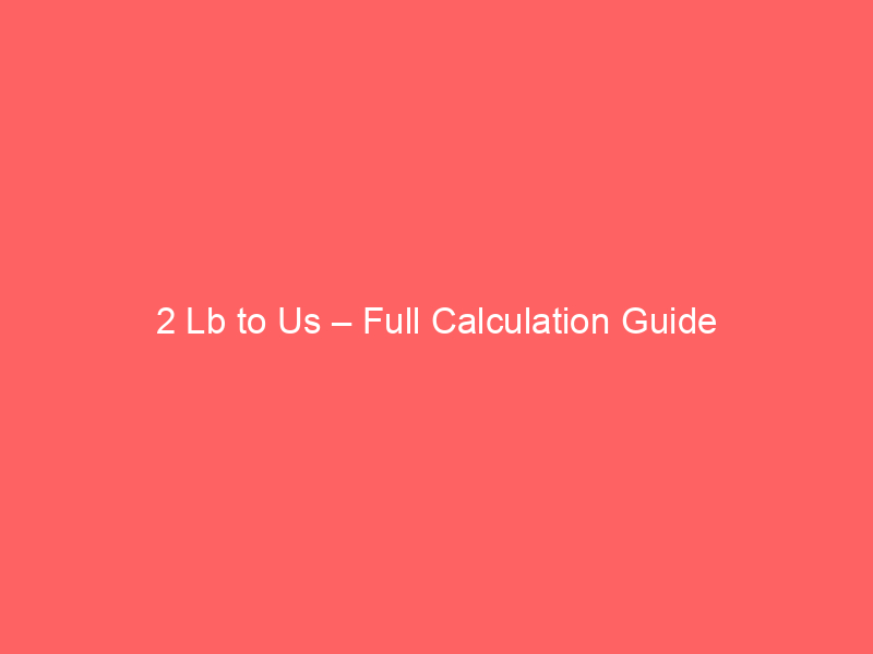 Read more about the article 2 Lb to Us – Full Calculation Guide