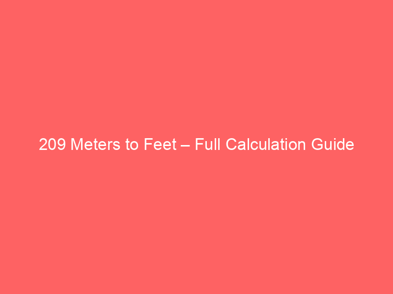 Read more about the article 209 Meters to Feet – Full Calculation Guide