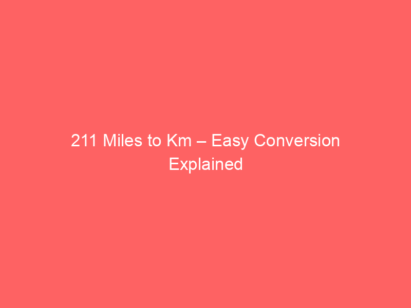 Read more about the article 211 Miles to Km – Easy Conversion Explained
