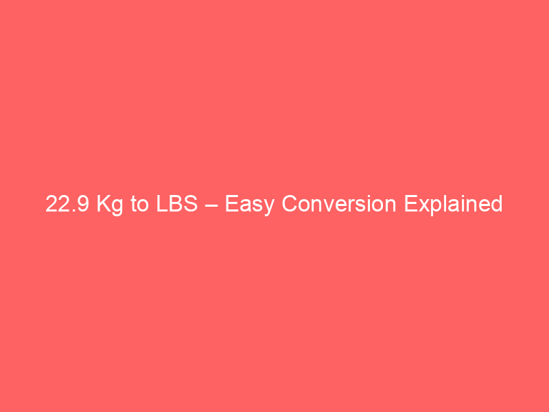 Read more about the article 22.9 Kg to LBS – Easy Conversion Explained