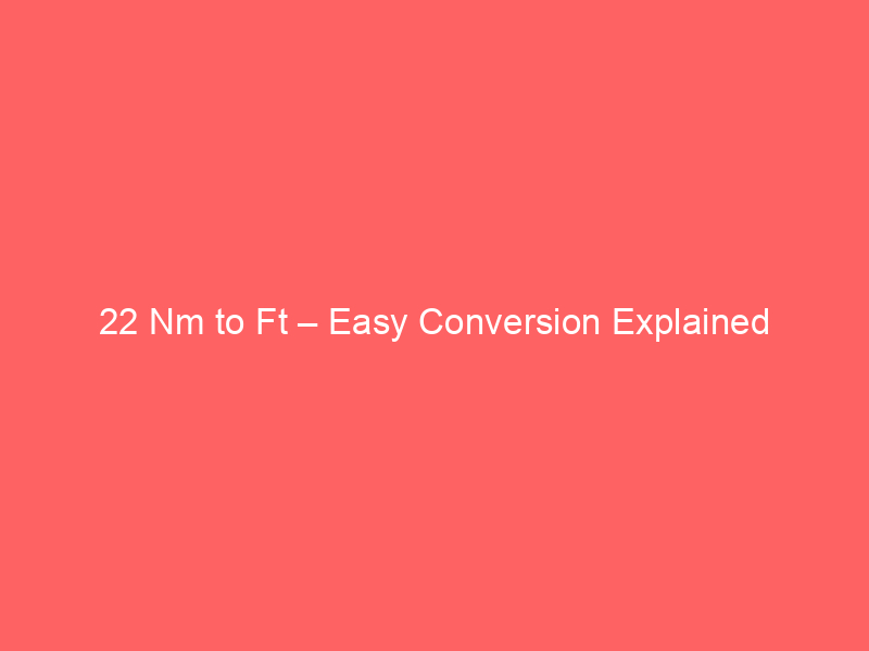 Read more about the article 22 Nm to Ft – Easy Conversion Explained