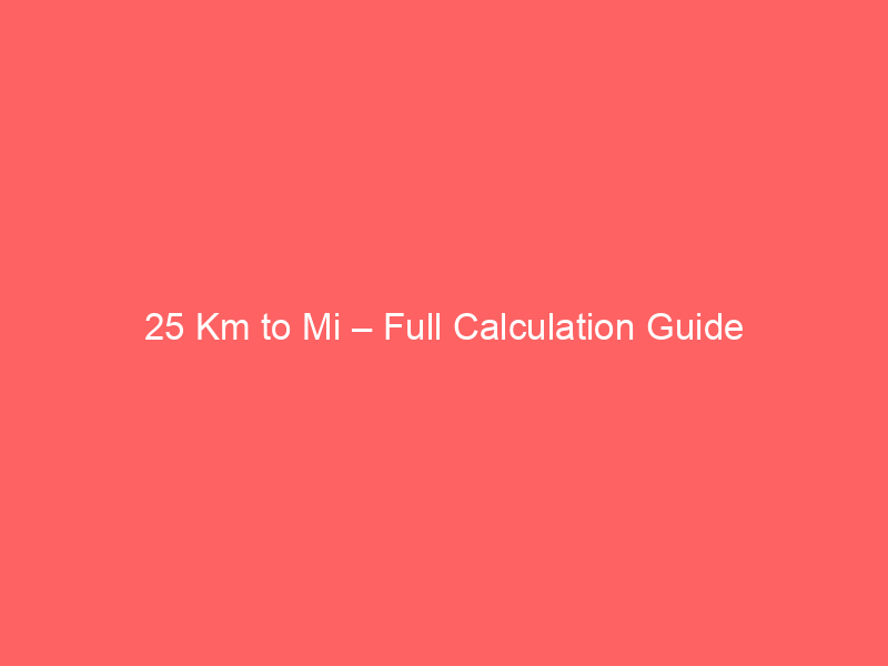 Read more about the article 25 Km to Mi – Full Calculation Guide