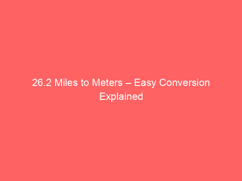 Read more about the article 26.2 Miles to Meters – Easy Conversion Explained