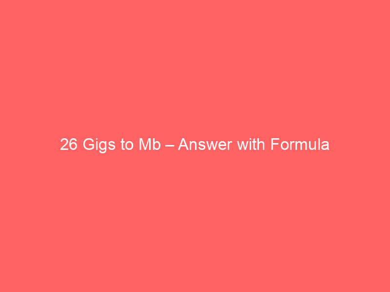 Read more about the article 26 Gigs to Mb – Answer with Formula