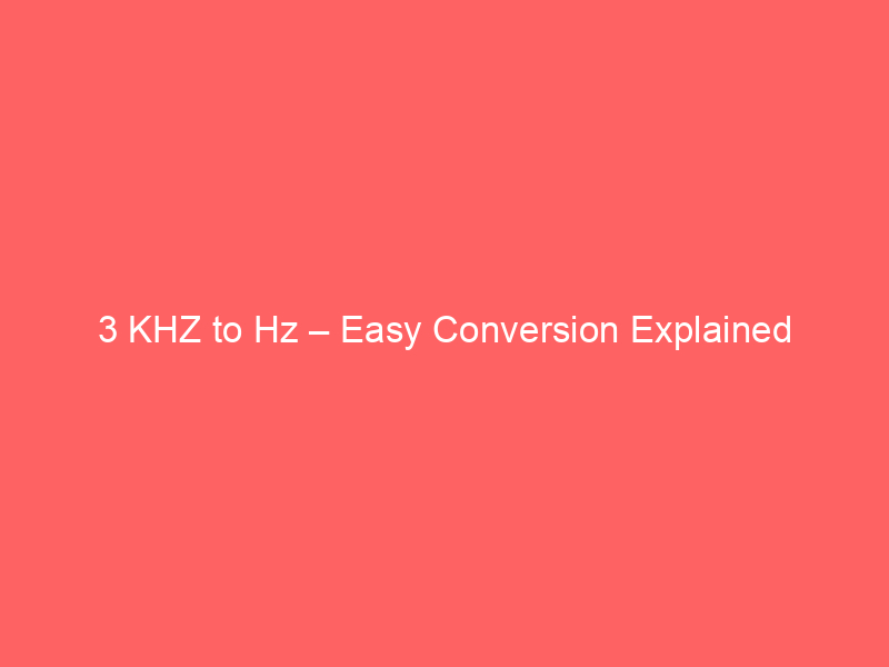 Read more about the article 3 KHZ to Hz – Easy Conversion Explained