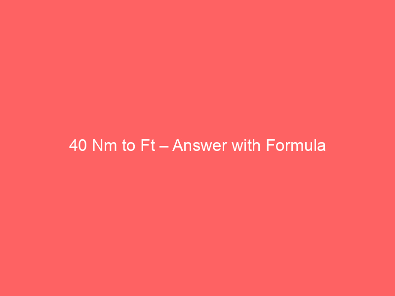 Read more about the article 40 Nm to Ft – Answer with Formula