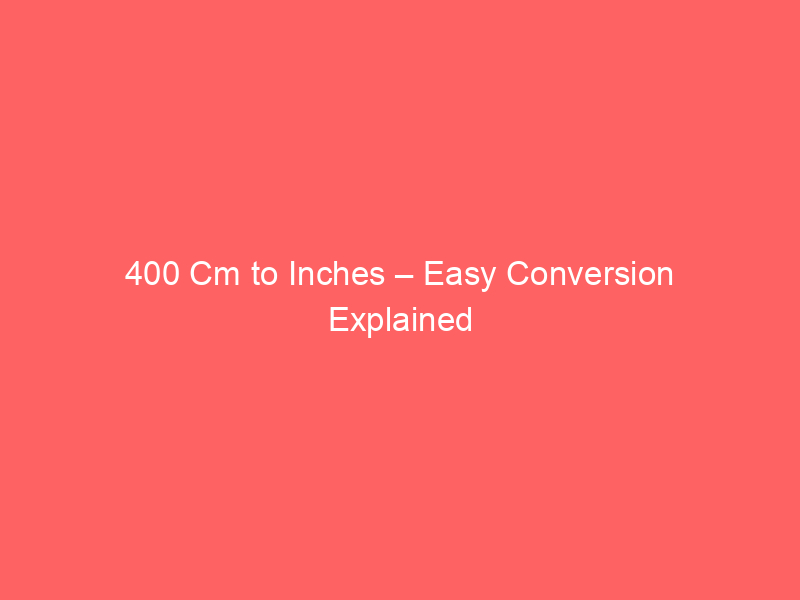 Read more about the article 400 Cm to Inches – Easy Conversion Explained
