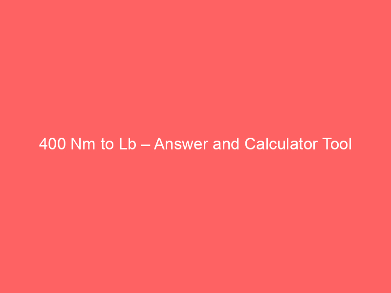 Read more about the article 400 Nm to Lb – Answer and Calculator Tool