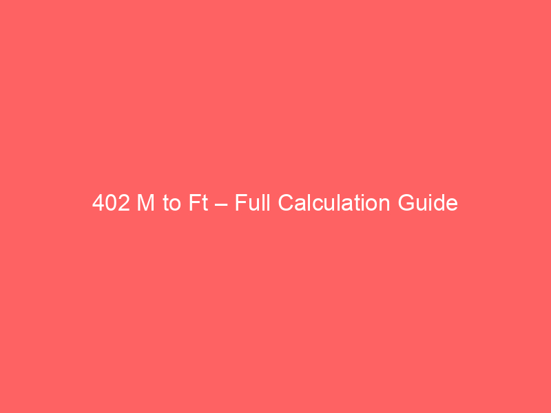Read more about the article 402 M to Ft – Full Calculation Guide