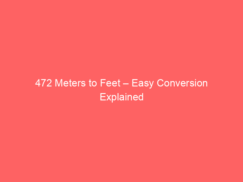 Read more about the article 472 Meters to Feet – Easy Conversion Explained