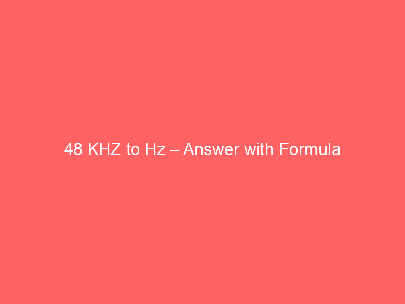 Read more about the article 48 KHZ to Hz – Answer with Formula