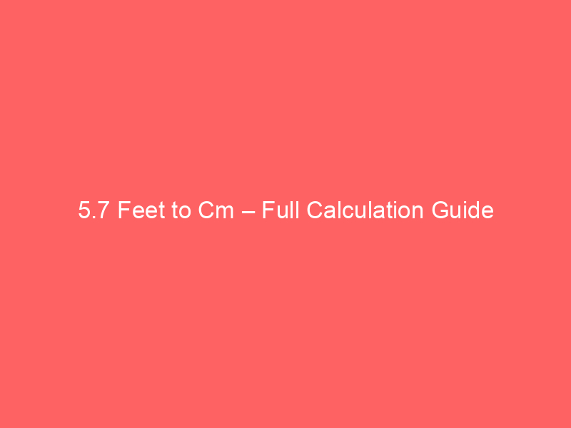 Read more about the article 5.7 Feet to Cm – Full Calculation Guide