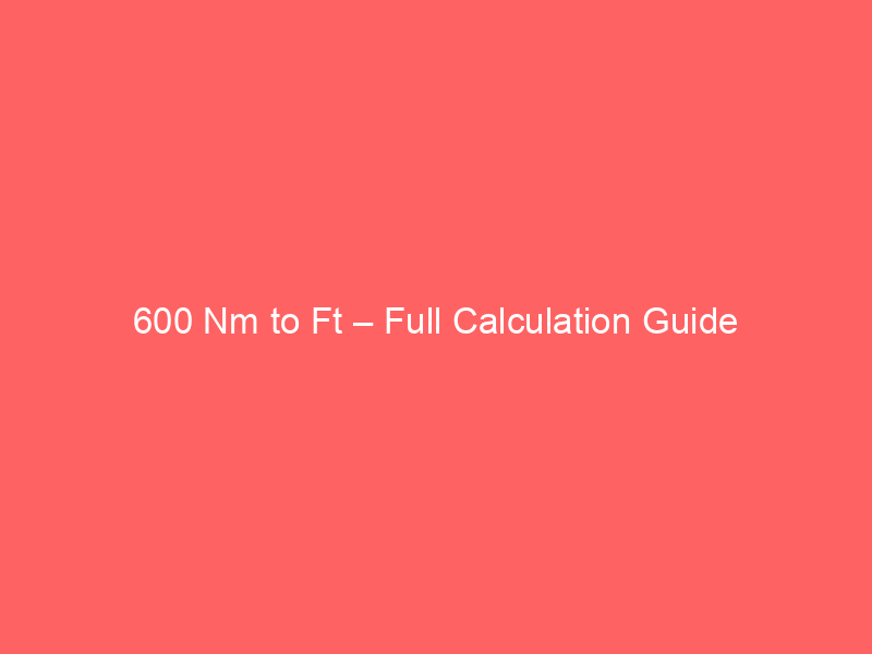 Read more about the article 600 Nm to Ft – Full Calculation Guide