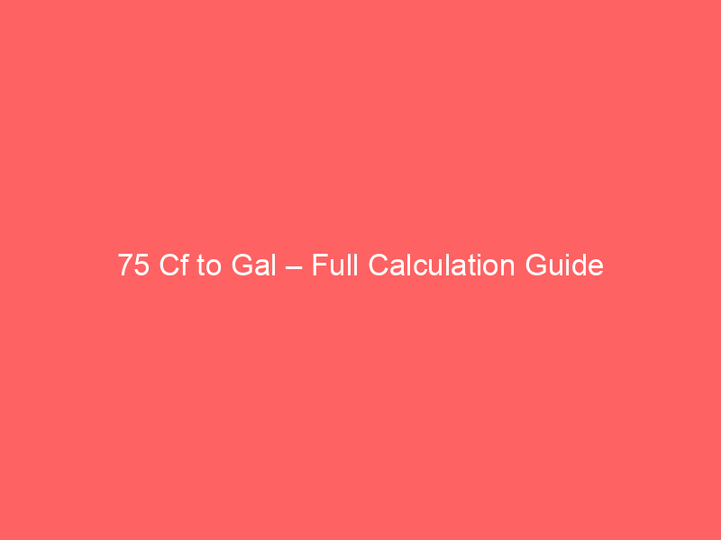 Read more about the article 75 Cf to Gal – Full Calculation Guide