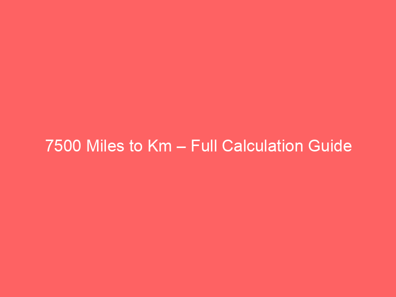 Read more about the article 7500 Miles to Km – Full Calculation Guide
