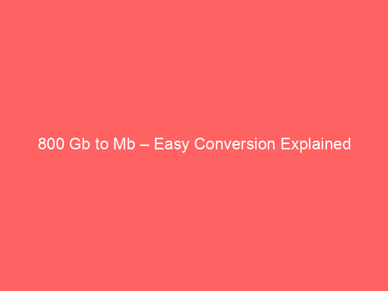Read more about the article 800 Gb to Mb – Easy Conversion Explained