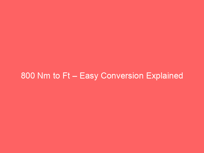 Read more about the article 800 Nm to Ft – Easy Conversion Explained