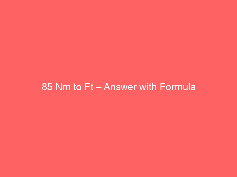 Read more about the article 85 Nm to Ft – Answer with Formula