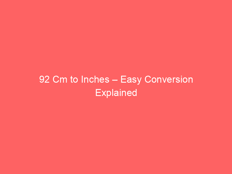 Read more about the article 92 Cm to Inches – Easy Conversion Explained