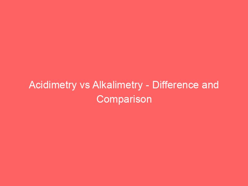 Read more about the article Acidimetry vs Alkalimetry – Difference and Comparison