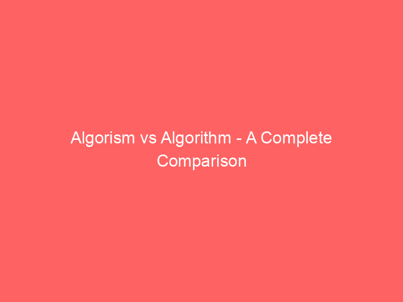 Read more about the article Algorism vs Algorithm – A Complete Comparison