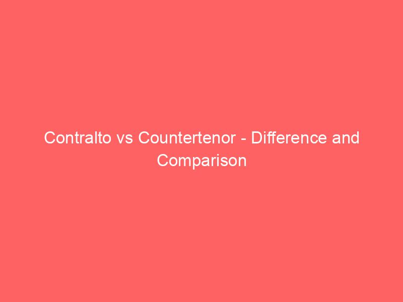 Read more about the article Contralto vs Countertenor – Difference and Comparison