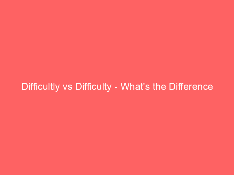 Read more about the article Difficultly vs Difficulty – What’s the Difference