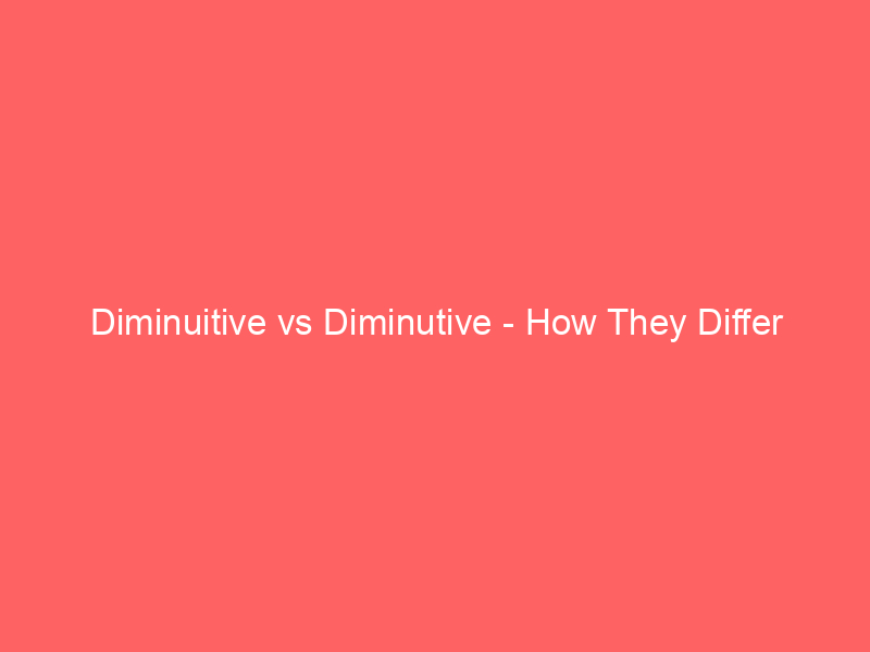 Read more about the article Diminuitive vs Diminutive – How They Differ