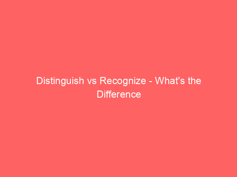 Read more about the article Distinguish vs Recognize – What’s the Difference