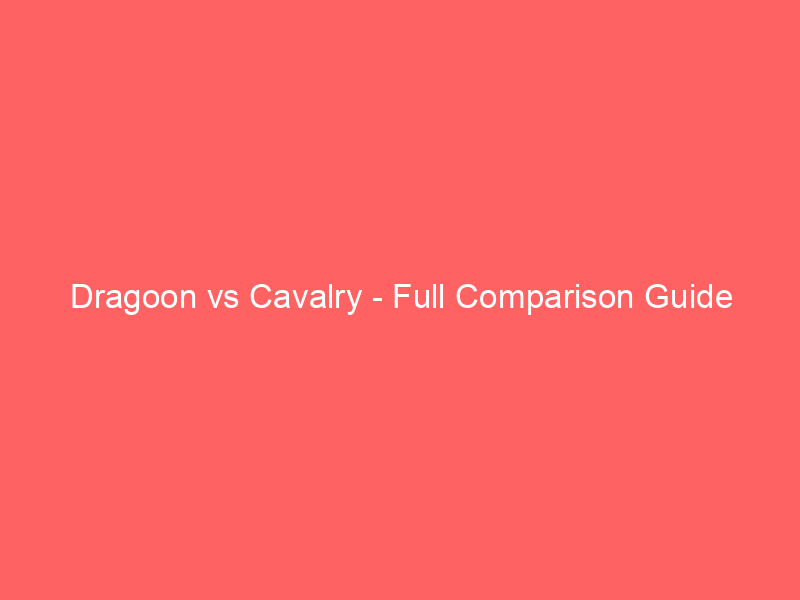 Read more about the article Dragoon vs Cavalry – Full Comparison Guide