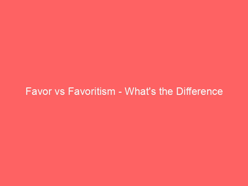 Read more about the article Favor vs Favoritism – What’s the Difference