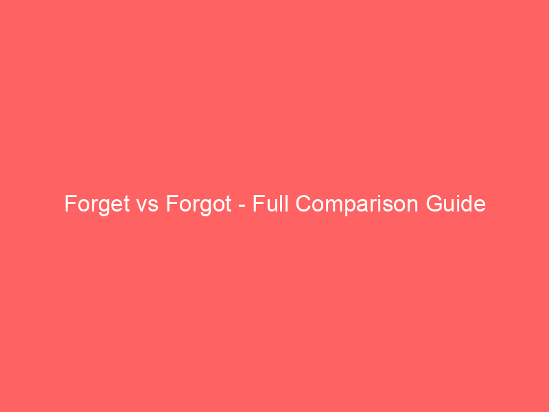 Read more about the article Forget vs Forgot – Full Comparison Guide