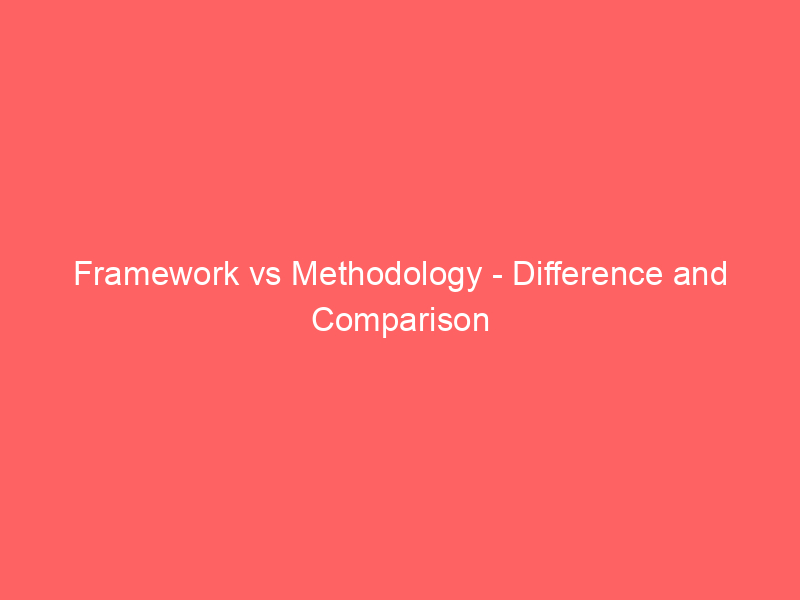Read more about the article Framework vs Methodology – Difference and Comparison