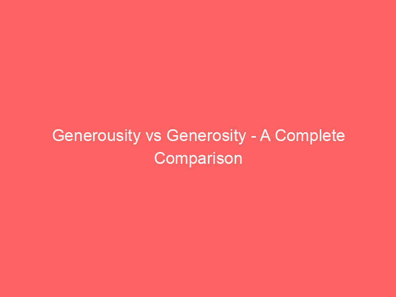 Read more about the article Generousity vs Generosity – A Complete Comparison