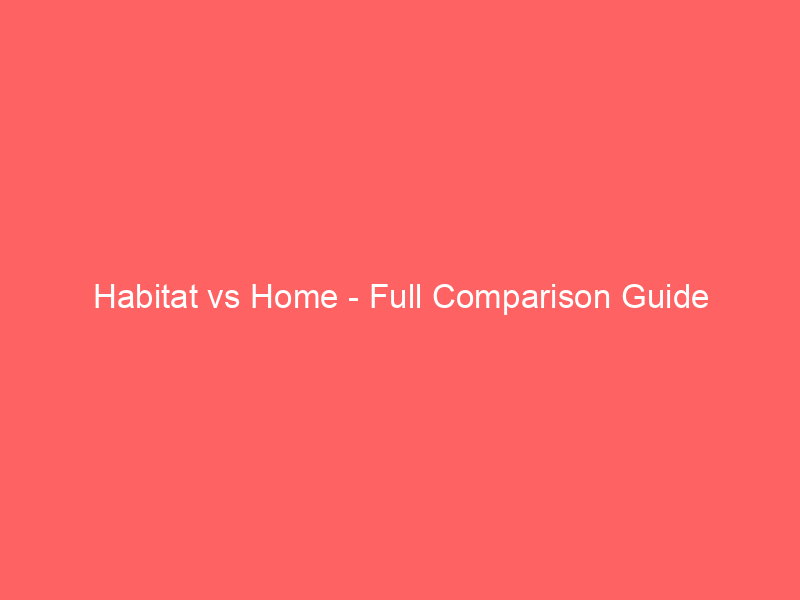 Read more about the article Habitat vs Home – Full Comparison Guide