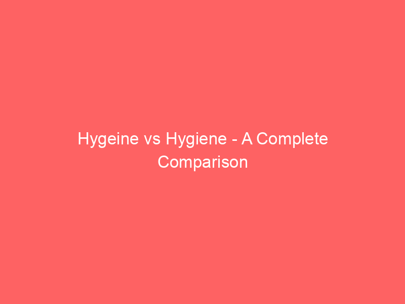 Read more about the article Hygeine vs Hygiene – A Complete Comparison
