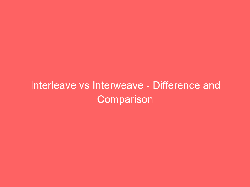 Read more about the article Interleave vs Interweave – Difference and Comparison