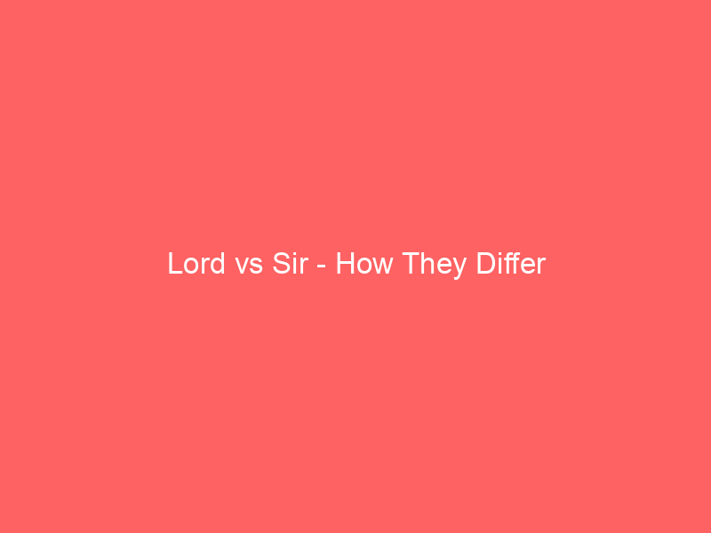 Read more about the article Lord vs Sir – How They Differ